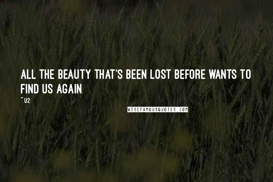U2 Quotes: All the beauty that's been lost before wants to find us again