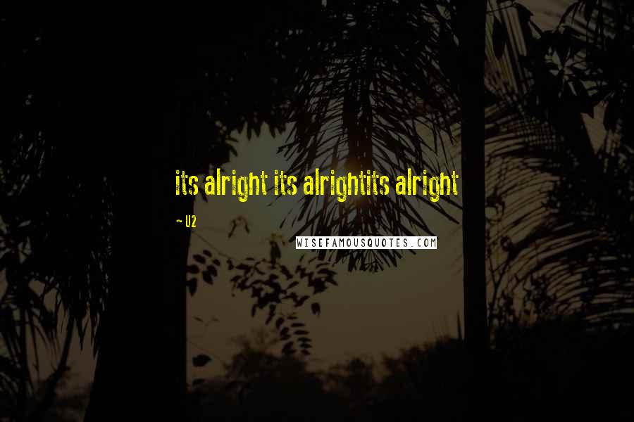 U2 Quotes: its alright its alrightits alright