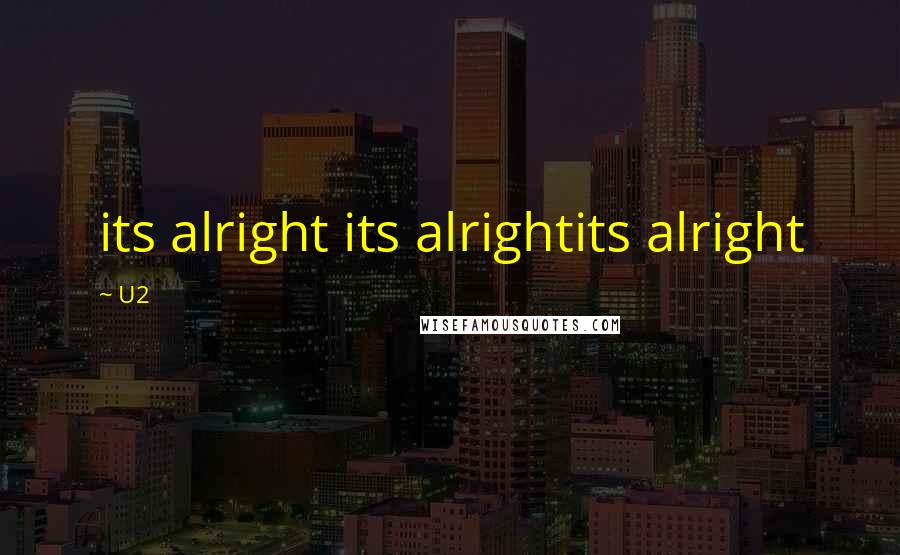 U2 Quotes: its alright its alrightits alright