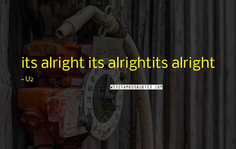 U2 Quotes: its alright its alrightits alright