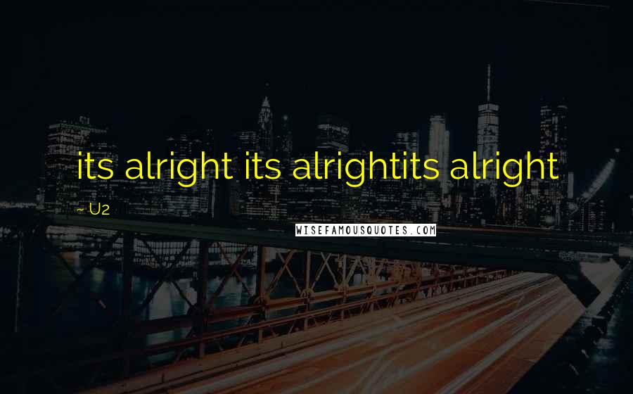 U2 Quotes: its alright its alrightits alright