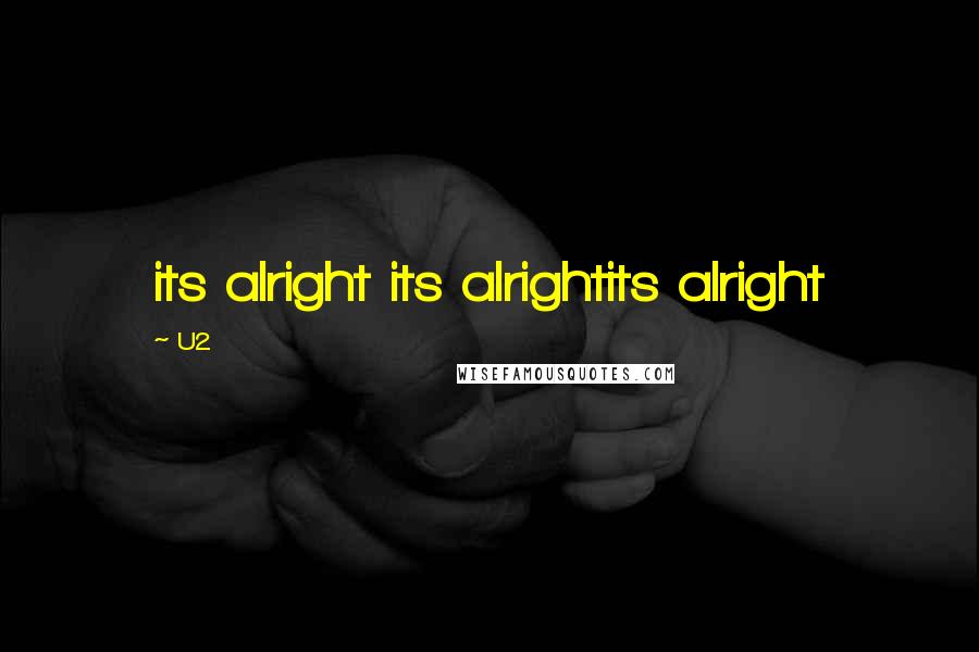 U2 Quotes: its alright its alrightits alright