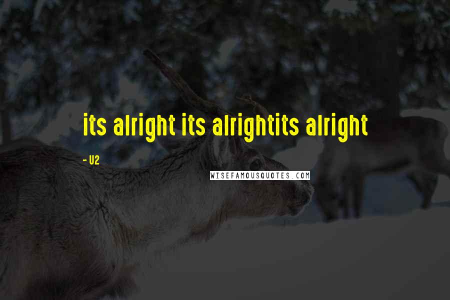 U2 Quotes: its alright its alrightits alright