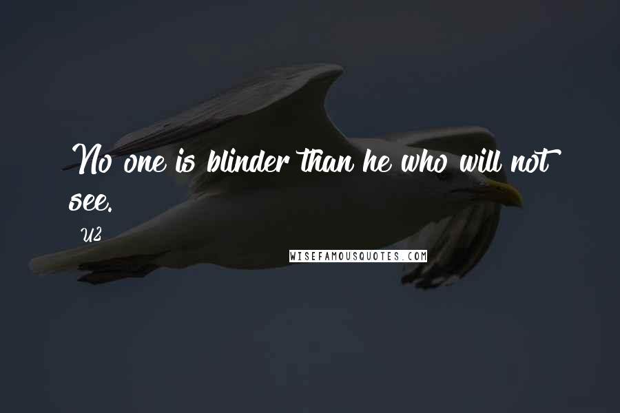 U2 Quotes: No one is blinder than he who will not see.