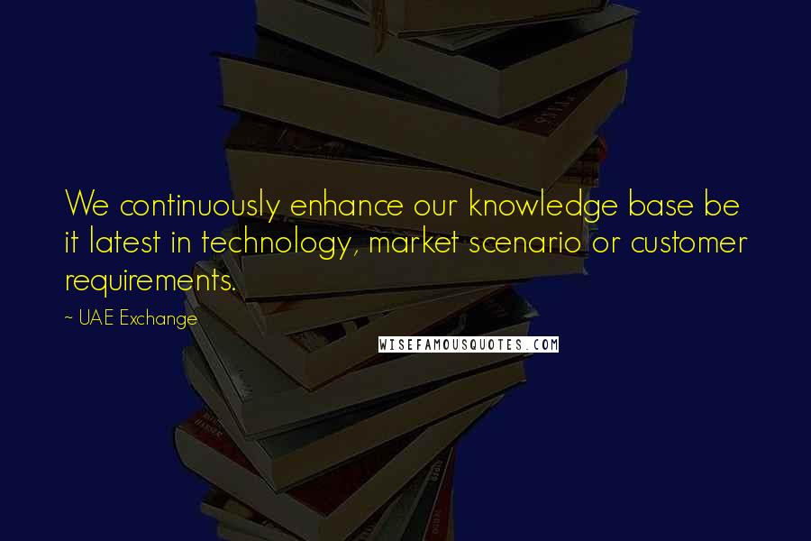 UAE Exchange Quotes: We continuously enhance our knowledge base be it latest in technology, market scenario or customer requirements.