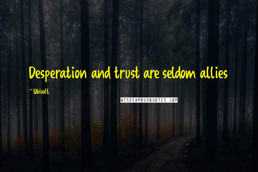 Ubisoft Quotes: Desperation and trust are seldom allies
