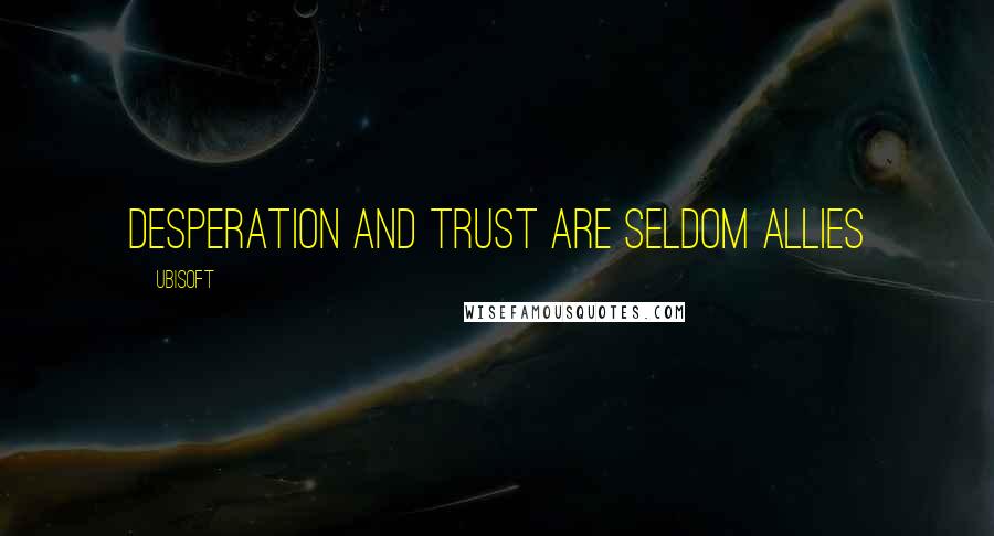 Ubisoft Quotes: Desperation and trust are seldom allies