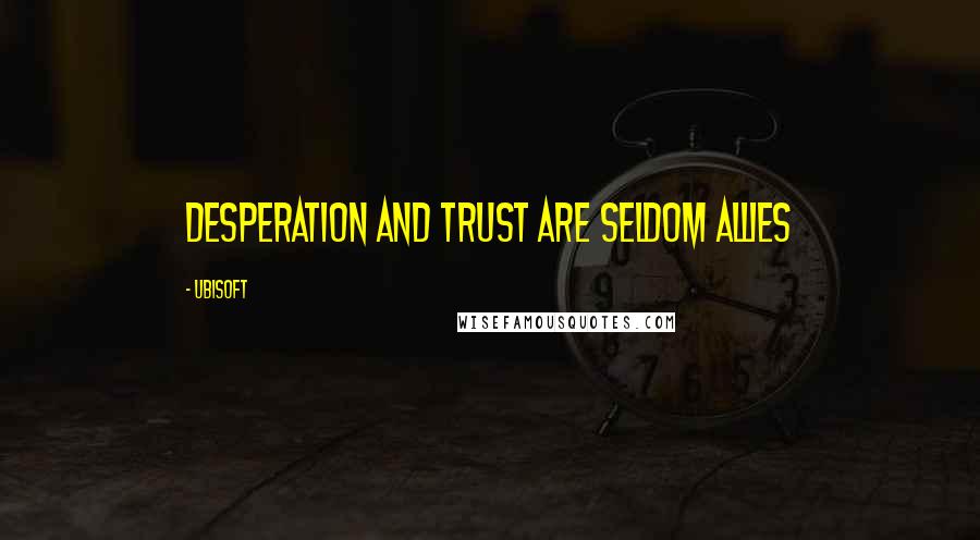 Ubisoft Quotes: Desperation and trust are seldom allies