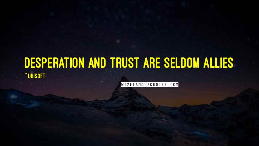Ubisoft Quotes: Desperation and trust are seldom allies