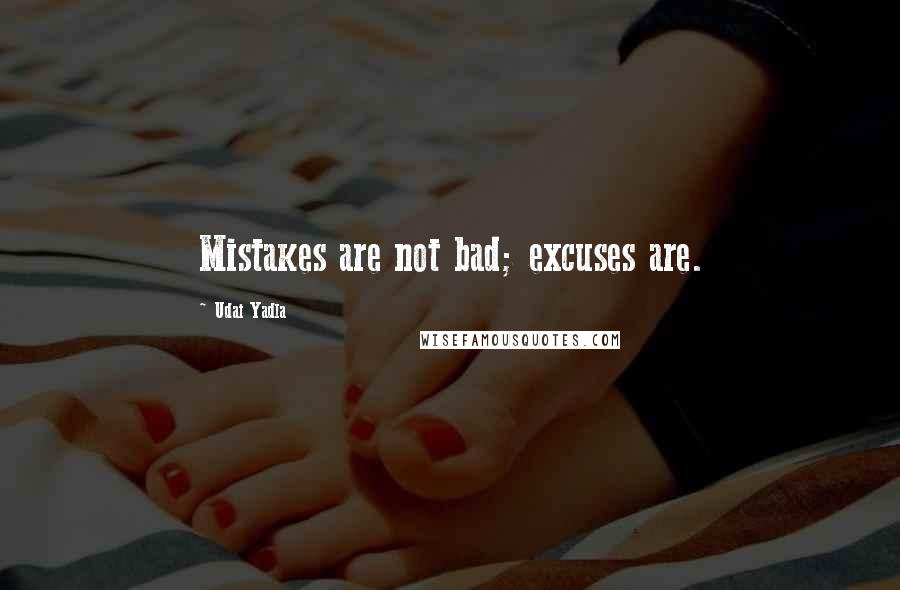 Udai Yadla Quotes: Mistakes are not bad; excuses are.