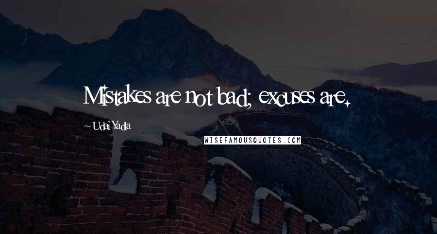 Udai Yadla Quotes: Mistakes are not bad; excuses are.