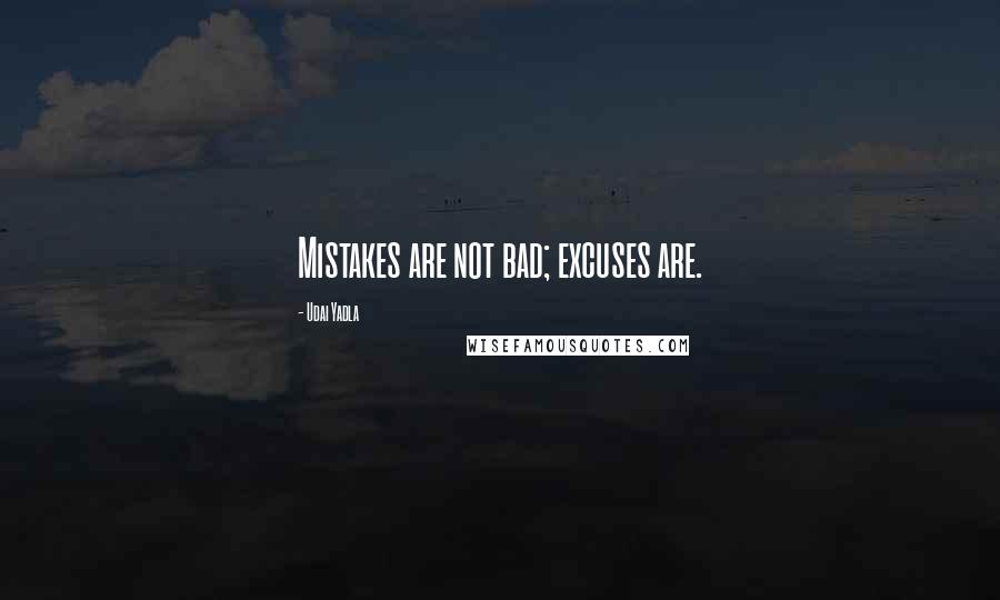 Udai Yadla Quotes: Mistakes are not bad; excuses are.