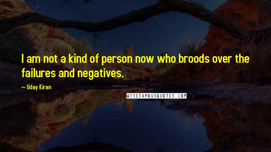 Uday Kiran Quotes: I am not a kind of person now who broods over the failures and negatives.