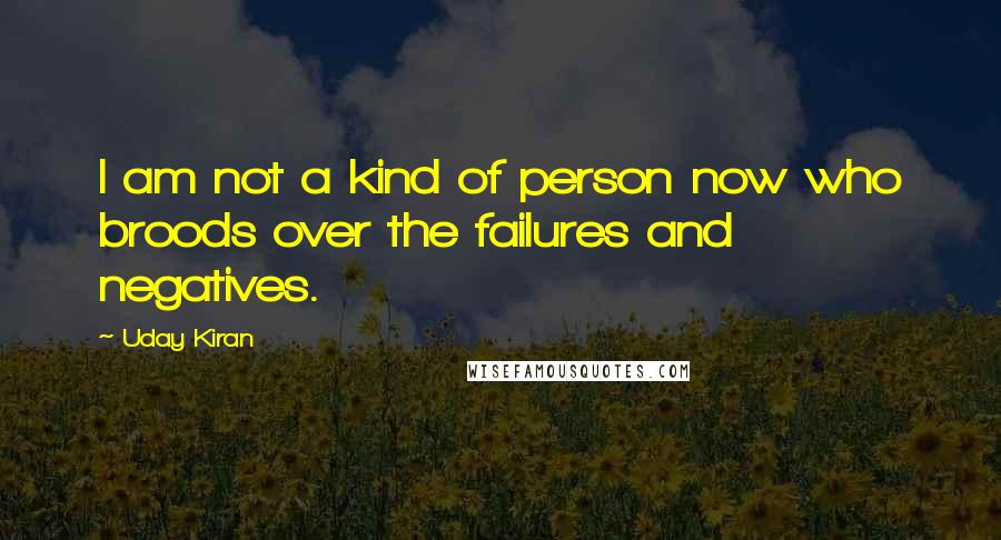 Uday Kiran Quotes: I am not a kind of person now who broods over the failures and negatives.