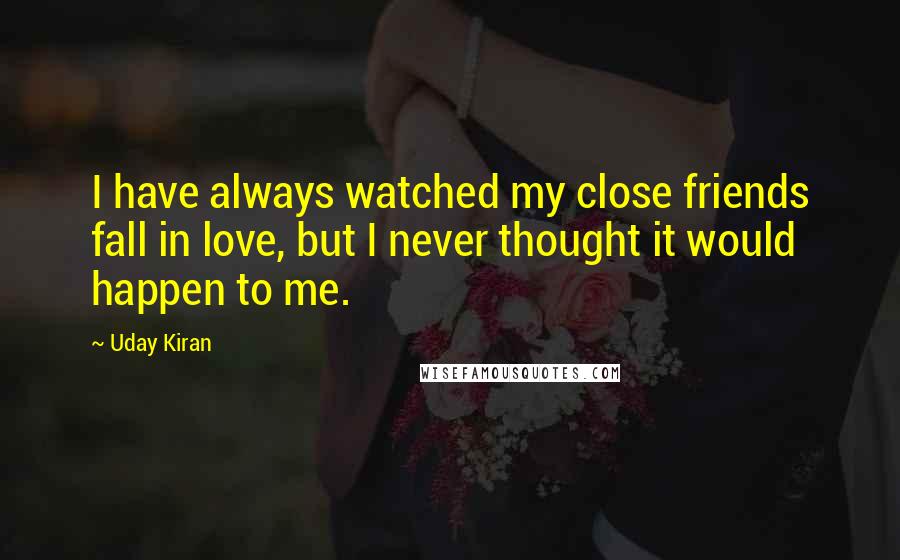 Uday Kiran Quotes: I have always watched my close friends fall in love, but I never thought it would happen to me.