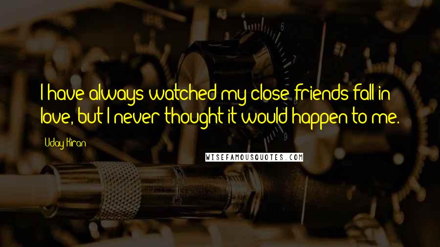 Uday Kiran Quotes: I have always watched my close friends fall in love, but I never thought it would happen to me.