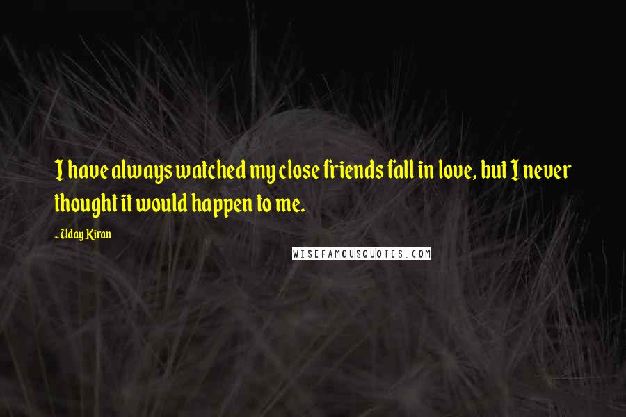 Uday Kiran Quotes: I have always watched my close friends fall in love, but I never thought it would happen to me.