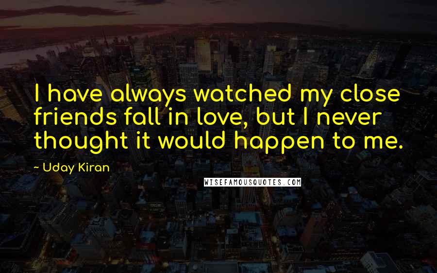 Uday Kiran Quotes: I have always watched my close friends fall in love, but I never thought it would happen to me.