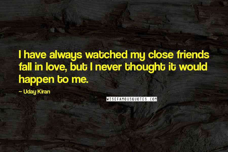 Uday Kiran Quotes: I have always watched my close friends fall in love, but I never thought it would happen to me.