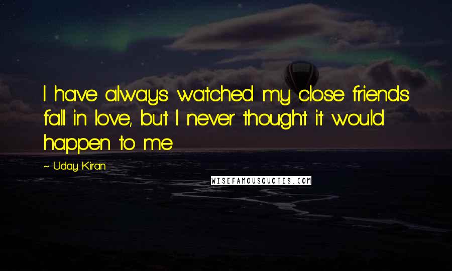 Uday Kiran Quotes: I have always watched my close friends fall in love, but I never thought it would happen to me.