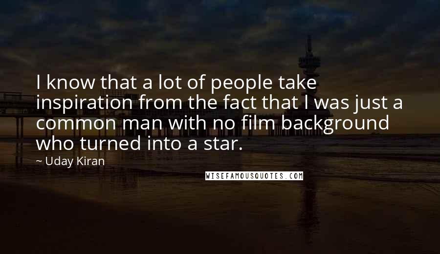 Uday Kiran Quotes: I know that a lot of people take inspiration from the fact that I was just a common man with no film background who turned into a star.