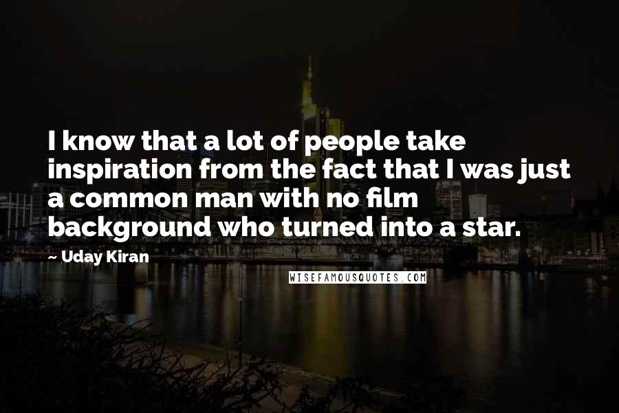 Uday Kiran Quotes: I know that a lot of people take inspiration from the fact that I was just a common man with no film background who turned into a star.