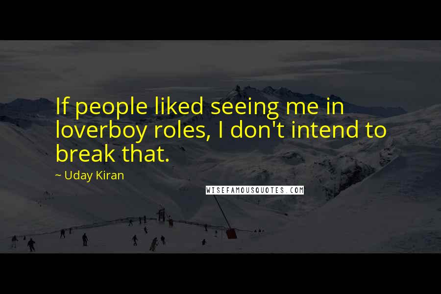 Uday Kiran Quotes: If people liked seeing me in loverboy roles, I don't intend to break that.