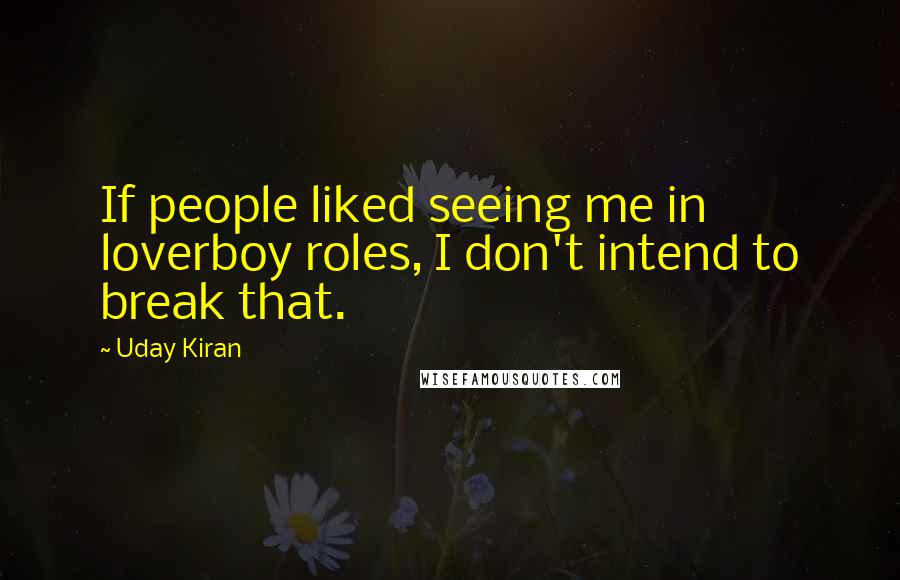 Uday Kiran Quotes: If people liked seeing me in loverboy roles, I don't intend to break that.