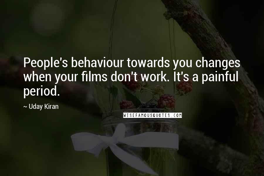 Uday Kiran Quotes: People's behaviour towards you changes when your films don't work. It's a painful period.
