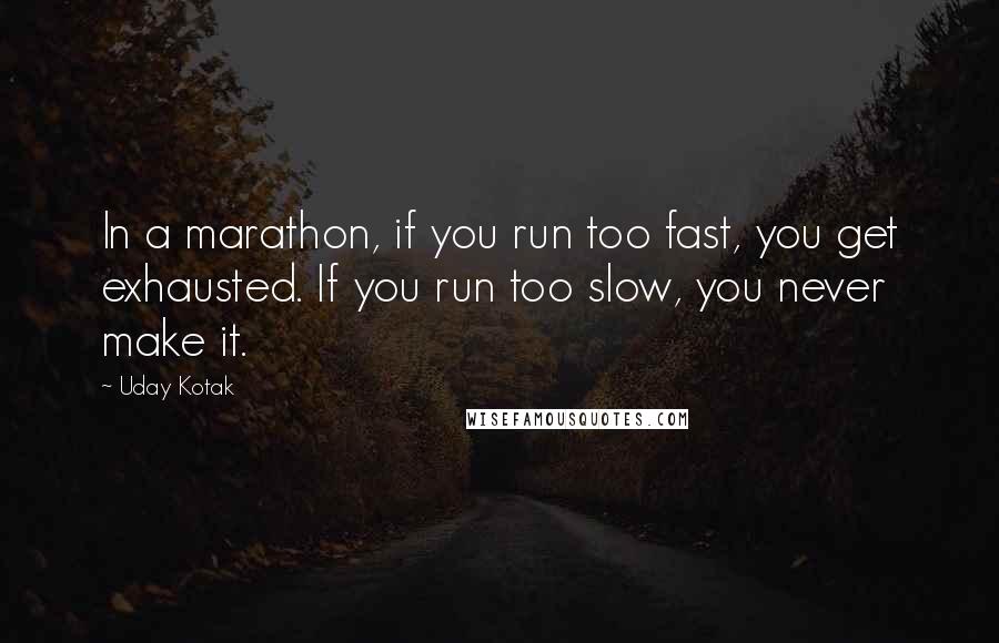 Uday Kotak Quotes: In a marathon, if you run too fast, you get exhausted. If you run too slow, you never make it.