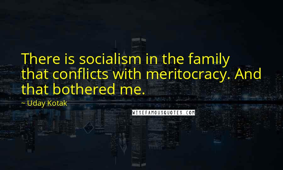 Uday Kotak Quotes: There is socialism in the family that conflicts with meritocracy. And that bothered me.