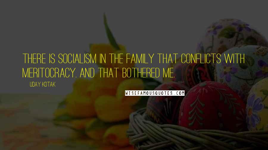 Uday Kotak Quotes: There is socialism in the family that conflicts with meritocracy. And that bothered me.