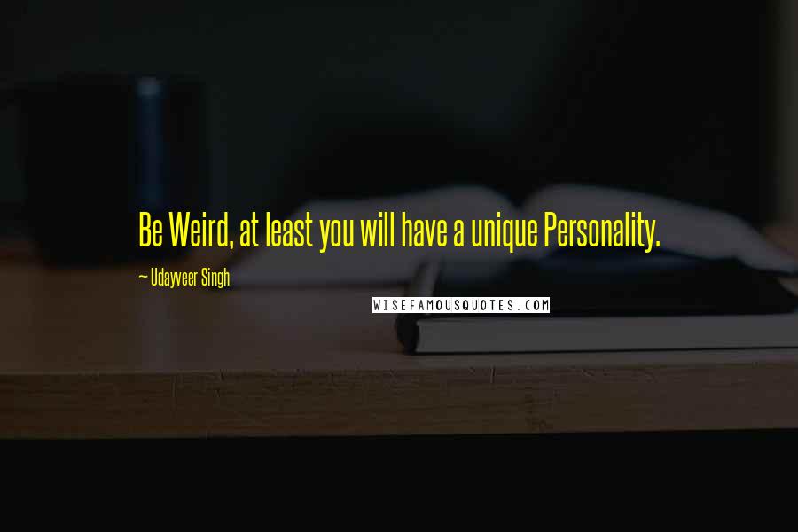 Udayveer Singh Quotes: Be Weird, at least you will have a unique Personality.