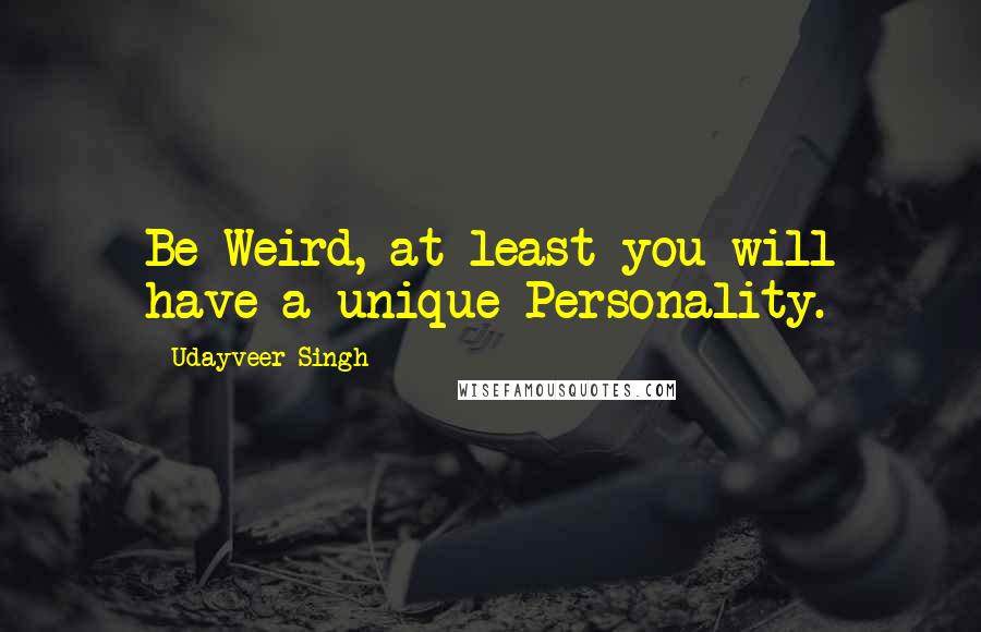 Udayveer Singh Quotes: Be Weird, at least you will have a unique Personality.