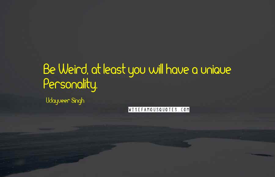 Udayveer Singh Quotes: Be Weird, at least you will have a unique Personality.