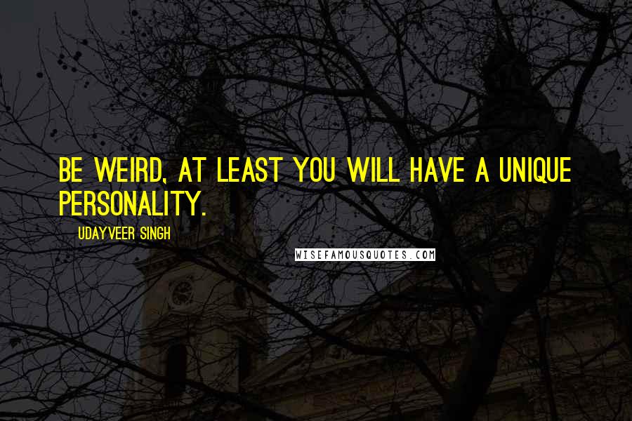 Udayveer Singh Quotes: Be Weird, at least you will have a unique Personality.