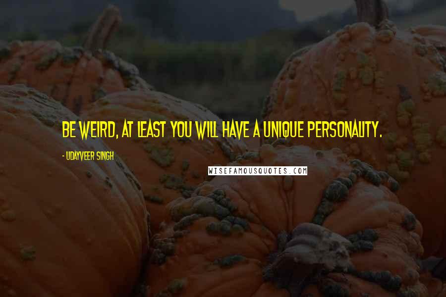 Udayveer Singh Quotes: Be Weird, at least you will have a unique Personality.