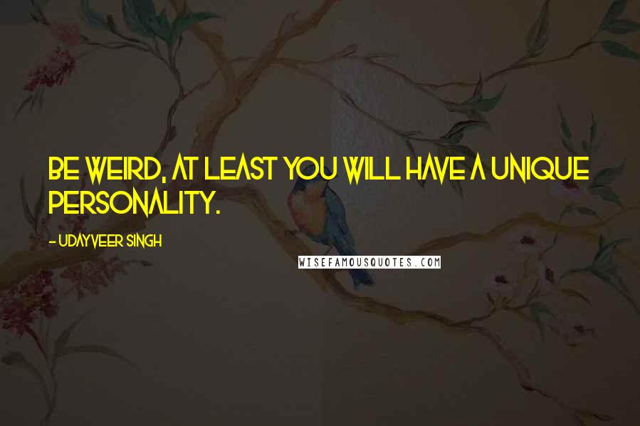 Udayveer Singh Quotes: Be Weird, at least you will have a unique Personality.