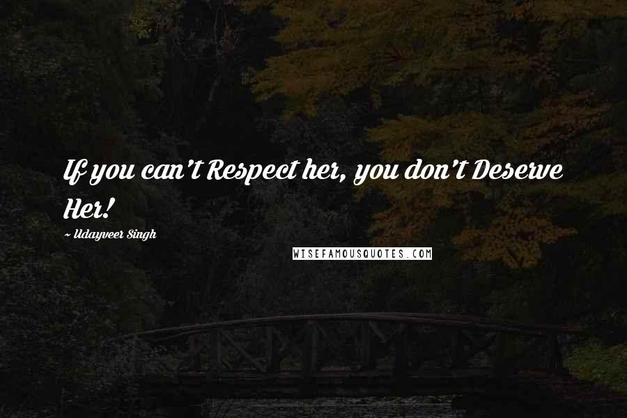 Udayveer Singh Quotes: If you can't Respect her, you don't Deserve Her!