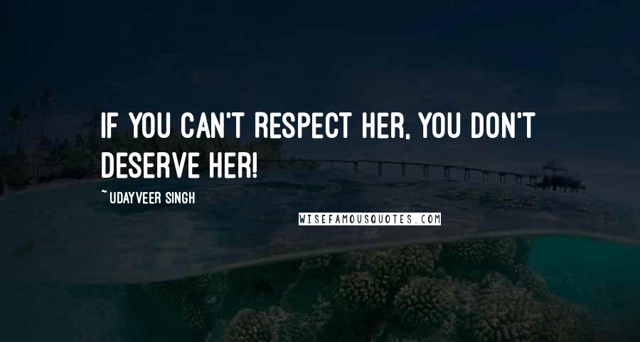 Udayveer Singh Quotes: If you can't Respect her, you don't Deserve Her!