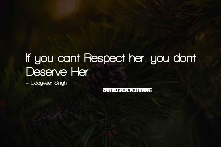 Udayveer Singh Quotes: If you can't Respect her, you don't Deserve Her!