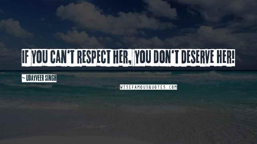 Udayveer Singh Quotes: If you can't Respect her, you don't Deserve Her!