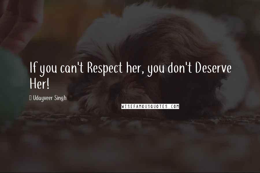 Udayveer Singh Quotes: If you can't Respect her, you don't Deserve Her!