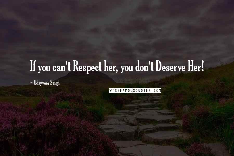 Udayveer Singh Quotes: If you can't Respect her, you don't Deserve Her!