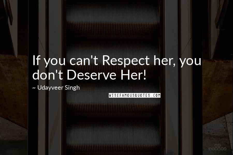 Udayveer Singh Quotes: If you can't Respect her, you don't Deserve Her!