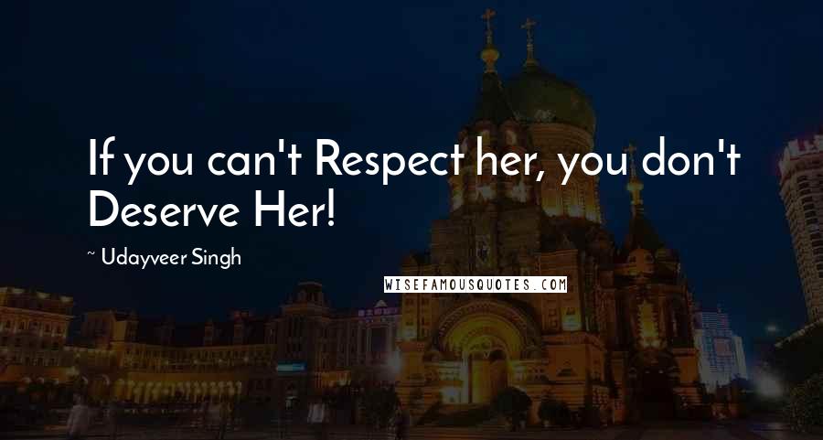 Udayveer Singh Quotes: If you can't Respect her, you don't Deserve Her!