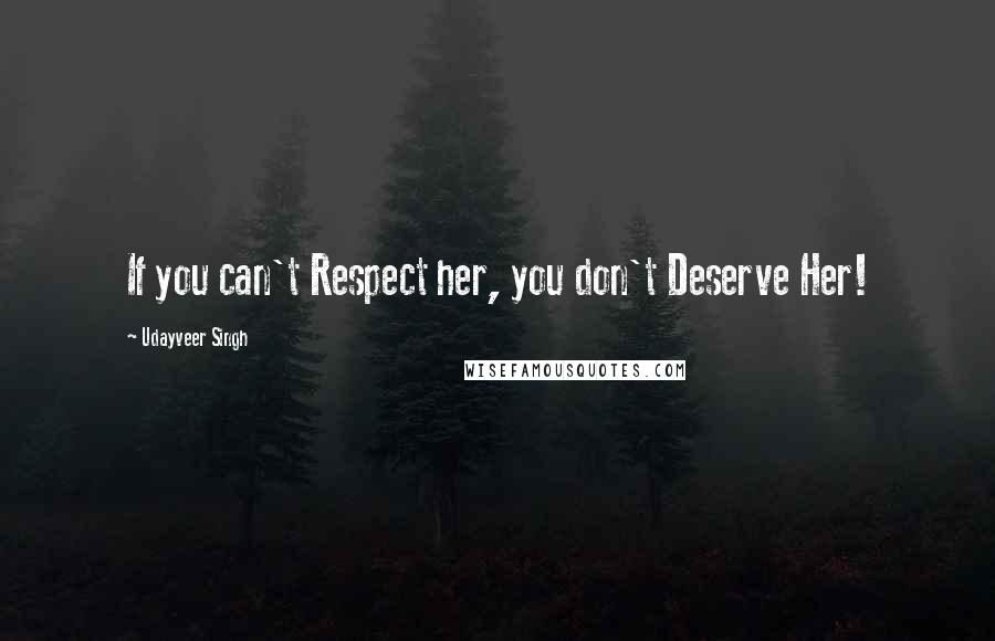Udayveer Singh Quotes: If you can't Respect her, you don't Deserve Her!