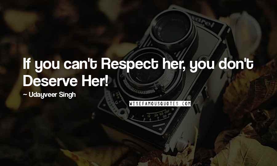 Udayveer Singh Quotes: If you can't Respect her, you don't Deserve Her!