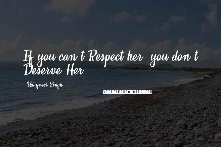 Udayveer Singh Quotes: If you can't Respect her, you don't Deserve Her!