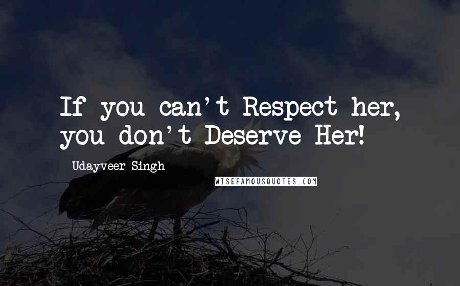 Udayveer Singh Quotes: If you can't Respect her, you don't Deserve Her!